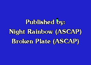 Published by
Night Rainbow (ASCAP)

Broken Plate (ASCAP)
