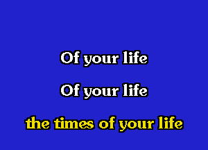 0f your life

Of your life

1119 times of your life