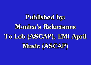 Published byz

Monica's Reluctance

To Lob (ASCAP), EMI April
Music (ASCAP)