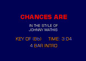 IN THE STYLE 0F
JOHNNY MATHIS

KEY OF IBbJ TIME 304
4 BAR INTRO