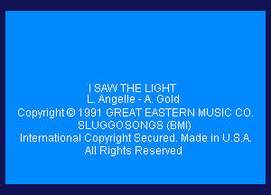I SAW THE LIGHT

L Angelle -A Gold
Copyrighw1991 GREAT EASTERN MUSIC 00,
SLUGGOSONGS (BMI)
International Copwugm Secured. Made in USA.
All ngms Reserved