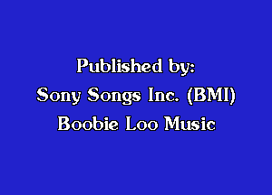 Published by
Sony Songs Inc. (BMI)

Boobie Loo Music