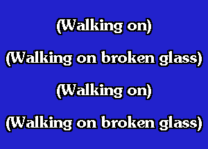 (Walking on)
(Walking on broken glass)
(Walking on)

(Walking on broken glass)