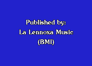Published by
La Lennoxa Music

(BMI)