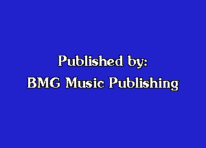 Published by

BMG Music Publishing