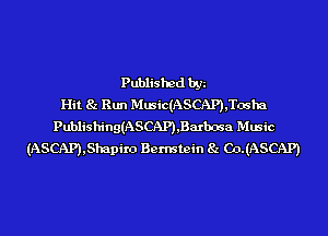 Published by
Hit 8z Run Mmic(ASCAP),Tostn
PublishingtASCAP),Barhosa Music
(ASCAP),Shapiro Bernstein 8z Co.(ASCAP)