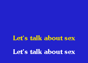Let's talk about sex

Let's talk about sex