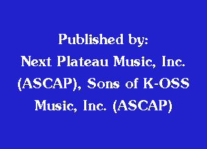 Published byz

Next Plateau Music, Inc.

(ASCAP), Sons of K-OSS
Music, Inc. (ASCAP)