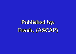 Published by

Frank, (ASCAP)