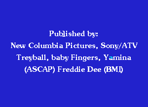 Published byi
New Columbia Pictures, Sonyx'ATV
Treyball, baby Fingers, Yarnina
(ASCAP) Freddie Dee (BMI)