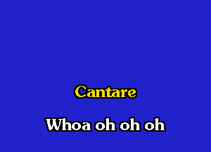 Cantare

Whoa oh oh oh