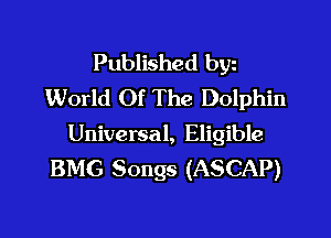 Published byz
World Of The Dolphin

Universal, Eligible
BMG Songs (ASCAP)