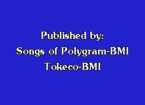 Published by
Songs of Polygram-BMI

Tokeco-BMI
