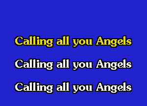 Calling all you Angels
Calling all you Angels
Calling all you Angels