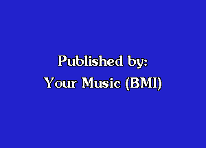 Published by

Your Music (BMI)