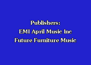 Publishera
EM! April Music Inc

Future Furniture Music