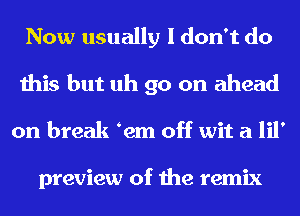 Now usually I don't do
this but uh go on ahead
on break Ram off wit a lil'

preview of the remix