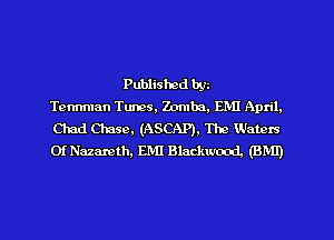 Published byz
Tennman Tunes, Zomba, EMI April.
Chad Chase, (ASCAP), The Waters
0f Nazareth, EMI Blackwcnd. (BMI)