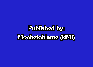 Published bw

Moebetoblame (BMI)