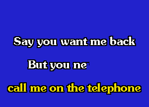 when I'm all alone
I'll be wishing you would

call me on the telephone