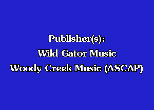 Publisher(sh
Wild Gator Music

Woody Creek Music (ASCAP)