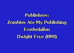 Publishera
Zombiac Ate My Publishing

Forthefallen
Dwight Frye (BMI)