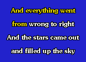 And everything went
from wrong to right
And the stars came out

and filled up the sky