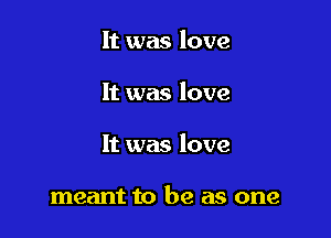 It was love
It was love

It was love

meant to be as one