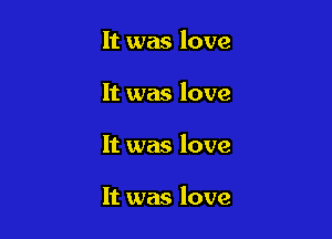 It was love

It was love

It was love

It was love