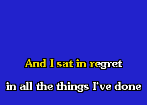 And lsat in regret

in all the things I've done