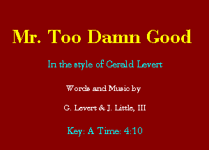 Mr. T00 Damn Good

In the style of Gerald Levert

Words and Music by

G. meecl Littlc, III

ICBYI A TiIDBI 410