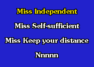 Miss Independent
Miss Self-sufficient
Miss Keep your distance

Nnnnn