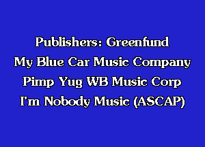 Publisherm Greenfund
My Blue Car Music Company
Pimp Yug WB Music Corp
Fm Nobody Music (ASCAP)