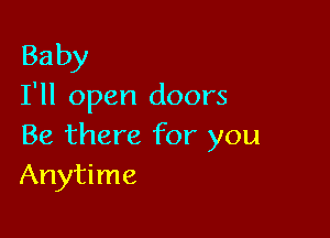 Baby
I'll open doors

Be there for you
Anytime