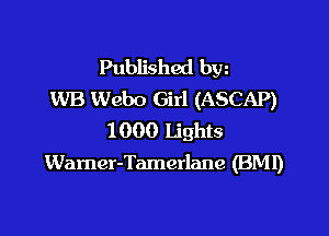 Published bgn
WB Webo Girl (ASCAP)

1000 Lights
Wamer-Tamerlane (BM!)