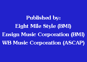 Published hm
Eight Mile Style (BMI)
Ensign Music Corporation (BMI)
WB Music Corporation (ASCAP)