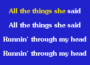 All the things she said
All the things she said
Runnin' through my head

Runnin' through my head