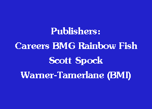 Publisherm
Careers BMG Rainbow Fish
Scott Spock
Wamer-Tamerlane (BMI)