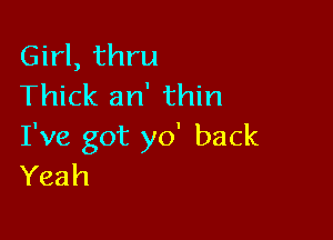 Girl, thru
Thick an' thin

I've got yo' back
Yeah