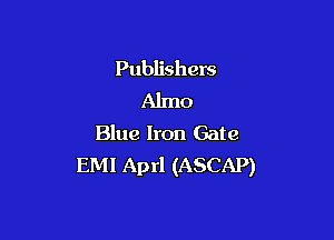 Publishers
Almo

Blue Iron Gate
EMI Aprl (ASCAP)