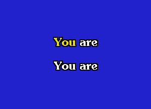 You are

You are