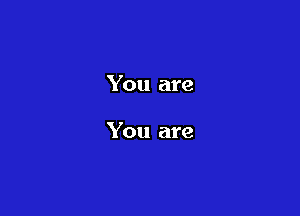 You are

You are