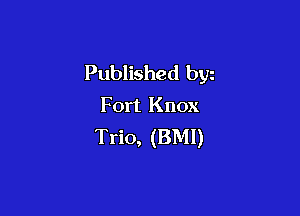 Published byz
Fort Knox

Trio, (BMI)