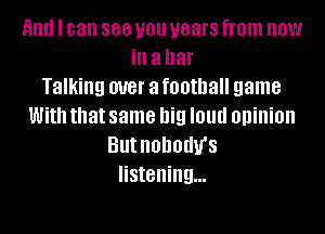 and I can 888 you years from now
ill a bar
Talking W8! a football game
With that same big I01!!! opinion
But HODOUU'S
listening...
