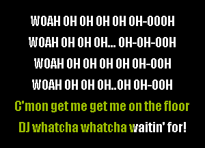 WUHH 0H 0H 0H 0H 0H-000H
WUHH 0H 0H 0H... 0H-0H-00H
WUHH 0H 0H 0H 0H 0H-00H
WUHH 0H 0H 0H..0H 0H-00H
G'mon get me get me on the HON
Ill whatcha whatcha waitin' fOI'!