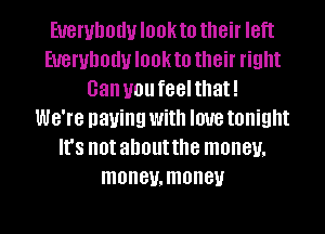 EUGWDOUU IOOKIO their I8ft
EUGWDOUU IOOKIO their right
Gan U01! feelthat!
WG'I'G paying With love tonight
It's not about the money,
maneumoney