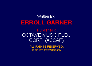 Written By

OCTAVE MUSIC PUB,
CORP. (ASCAP)

ALL RIGHTS RESERVED
USED BY PERMISSION