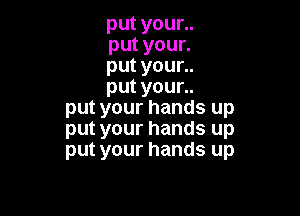 putyoun.
putyoun
putyoun.
putyoun.
putyourhandsup

putyourhandsup
putyourhandsup