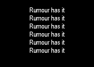Rumour has it
Rumour has it
Rumour has it

Rumour has it
Rumour has it
Rumour has it