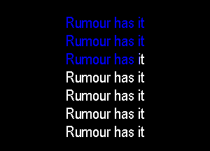 Rumour has it
Rumour has it
Rumour has it

Rumour has it
Rumour has it
Rumour has it
Rumour has it